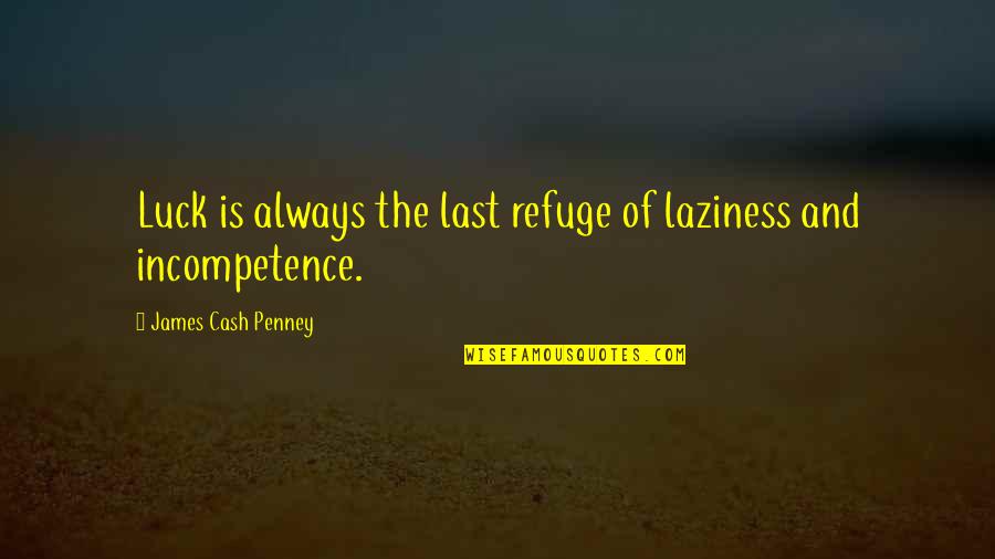 George Khabbaz Quotes By James Cash Penney: Luck is always the last refuge of laziness