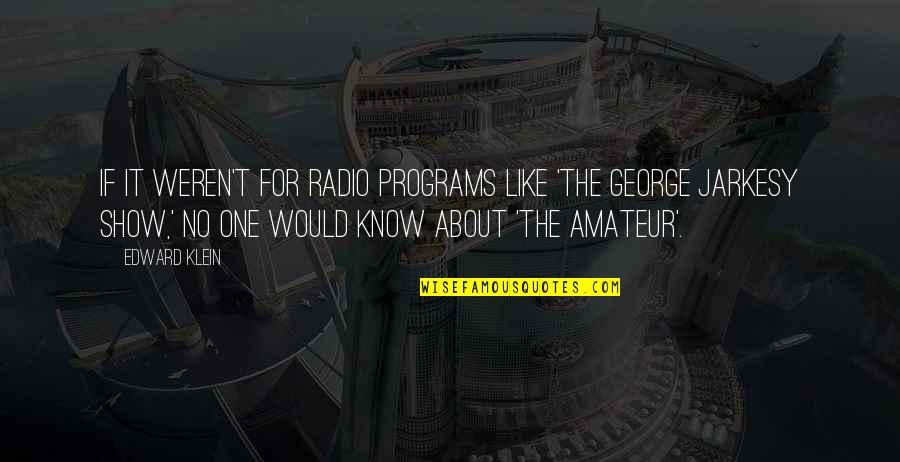 George Klein Quotes By Edward Klein: If it weren't for radio programs like 'The