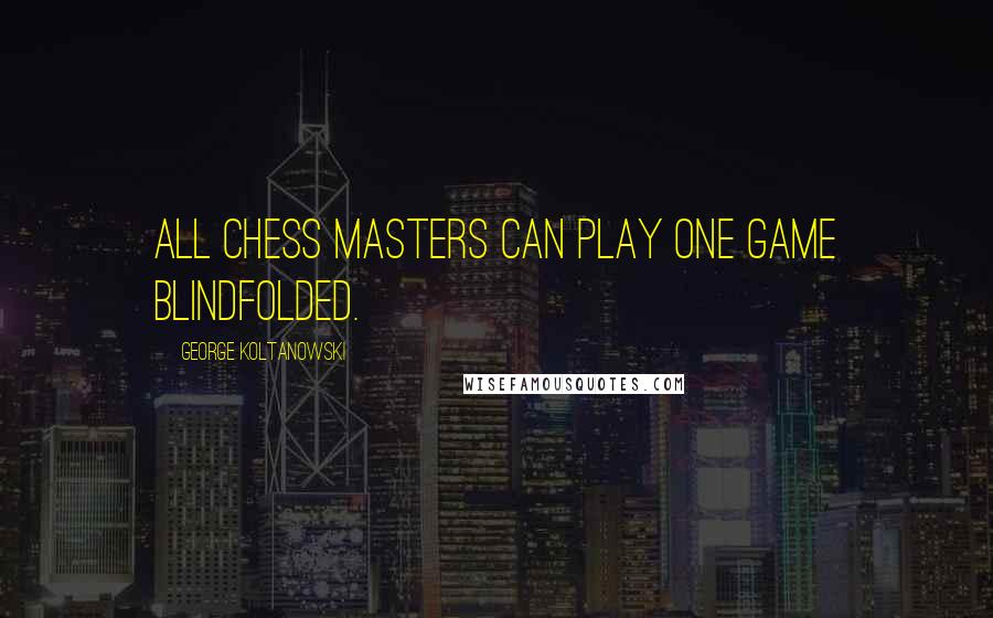 George Koltanowski quotes: All chess masters can play one game blindfolded.
