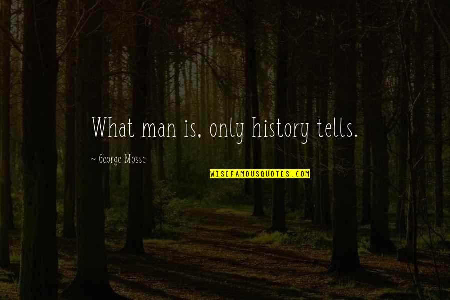 George L. Mosse Quotes By George Mosse: What man is, only history tells.