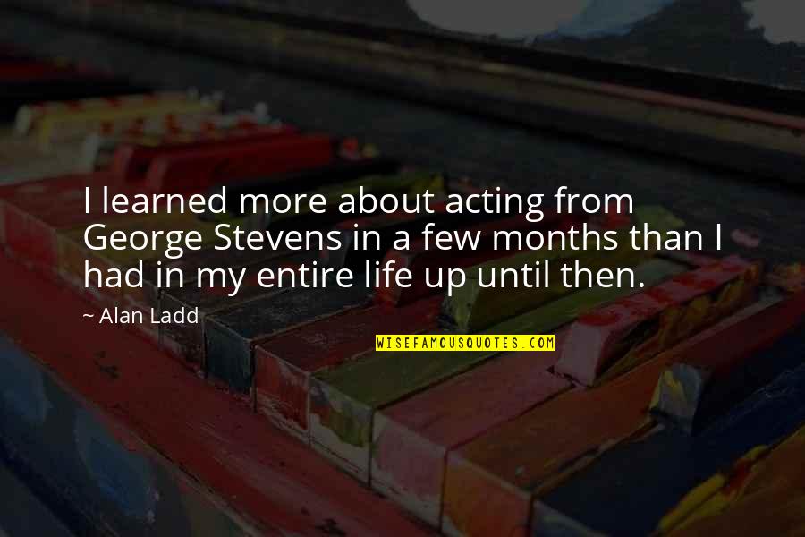 George Ladd Quotes By Alan Ladd: I learned more about acting from George Stevens