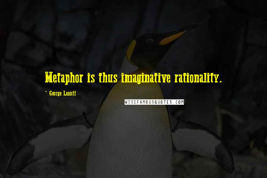 George Lakoff quotes: Metaphor is thus imaginative rationality.