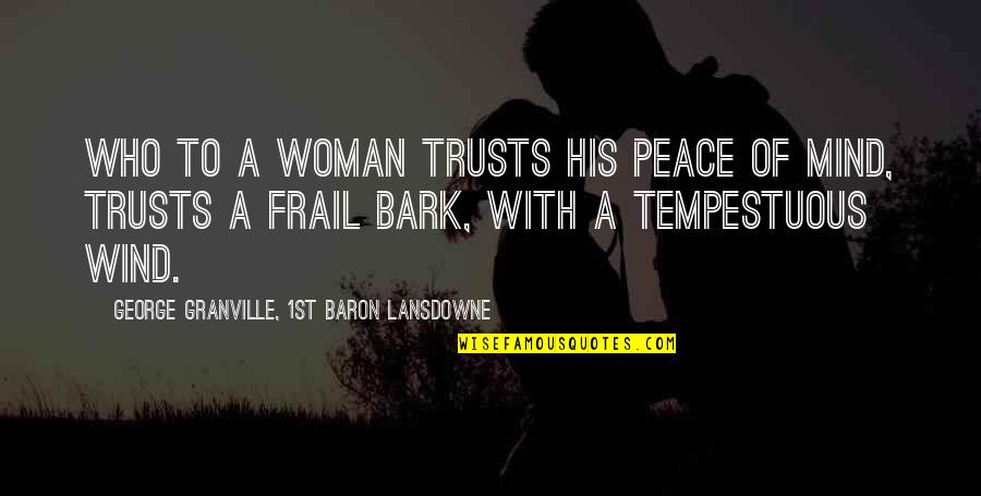 George Lansdowne Quotes By George Granville, 1st Baron Lansdowne: Who to a woman trusts his peace of
