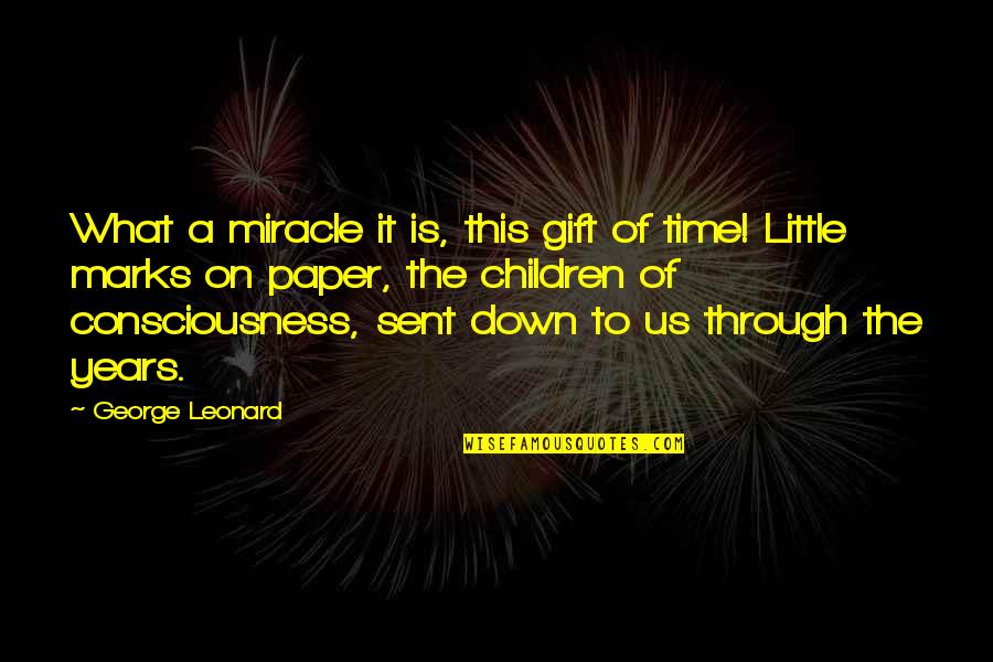 George Leonard Quotes By George Leonard: What a miracle it is, this gift of