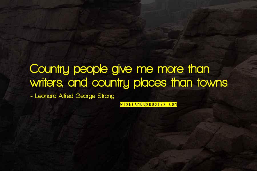 George Leonard Quotes By Leonard Alfred George Strong: Country people give me more than writers, and