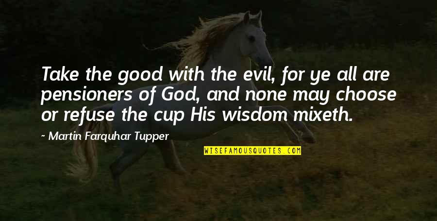 George Lerner Quotes By Martin Farquhar Tupper: Take the good with the evil, for ye