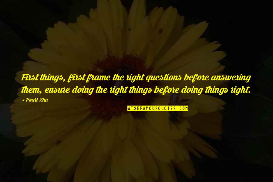 George Lerner Quotes By Pearl Zhu: First things, first frame the right questions before George Lerner Quotes By Pearl Zhu: First things, first frame the right questions before