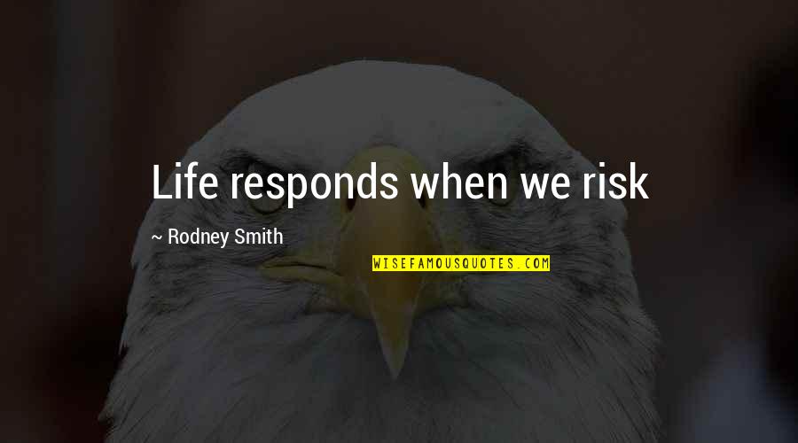 George Liddell Quotes By Rodney Smith: Life responds when we risk George Liddell Quotes By Rodney Smith: Life responds when we risk