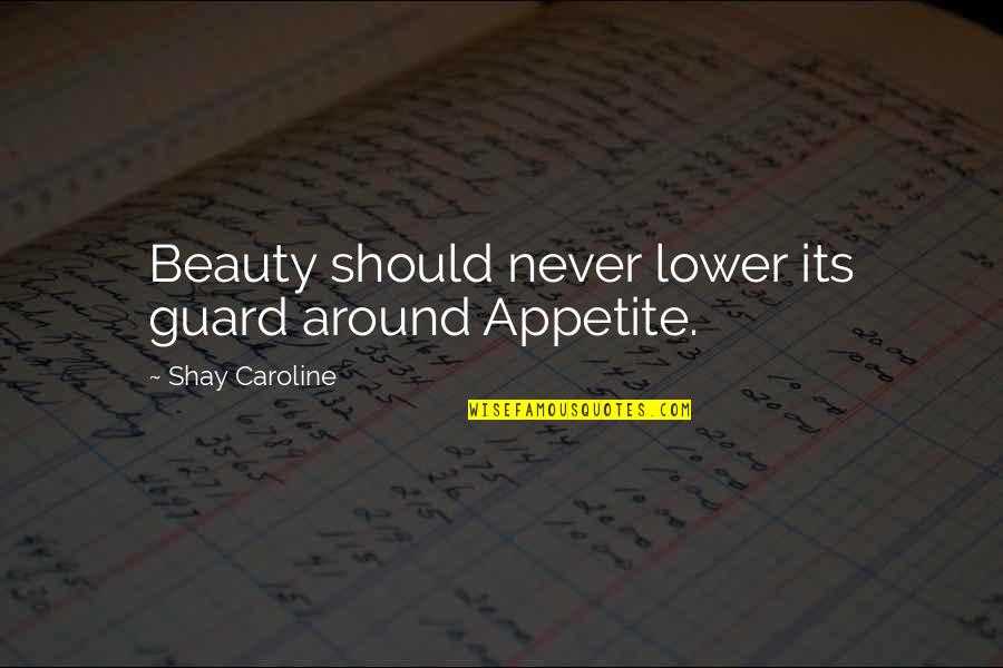 George Liddell Quotes By Shay Caroline: Beauty should never lower its guard around Appetite.