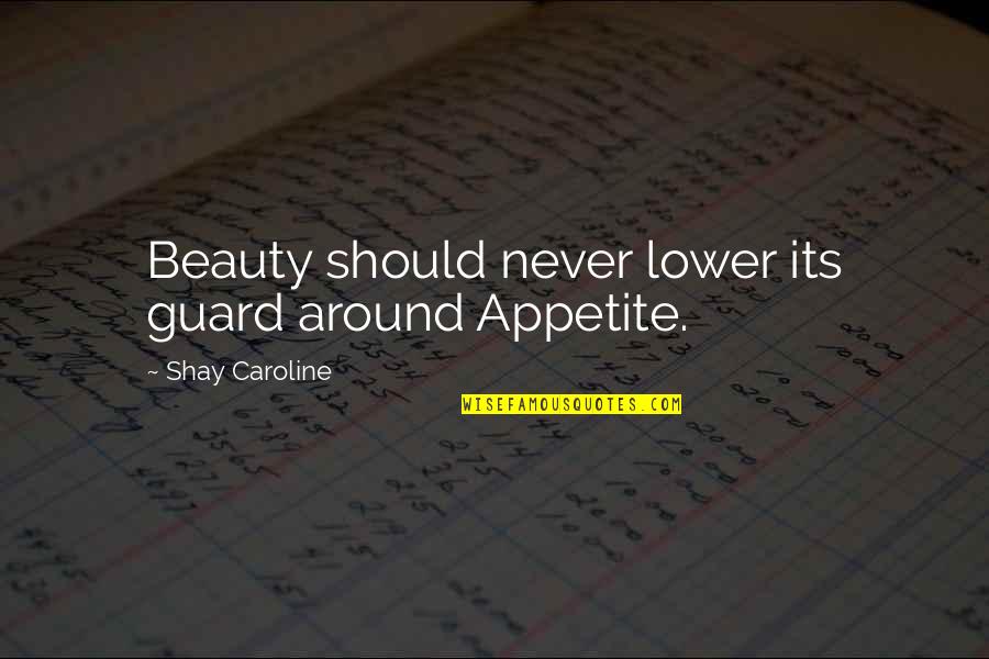 George Liddell Quotes By Shay Caroline: Beauty should never lower its guard around Appetite. George Liddell Quotes By Shay Caroline: Beauty should never lower its guard around Appetite.