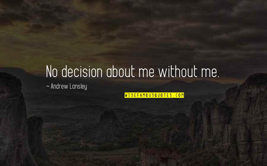 George Lillo Quotes By Andrew Lansley: No decision about me without me. George Lillo Quotes By Andrew Lansley: No decision about me without me.