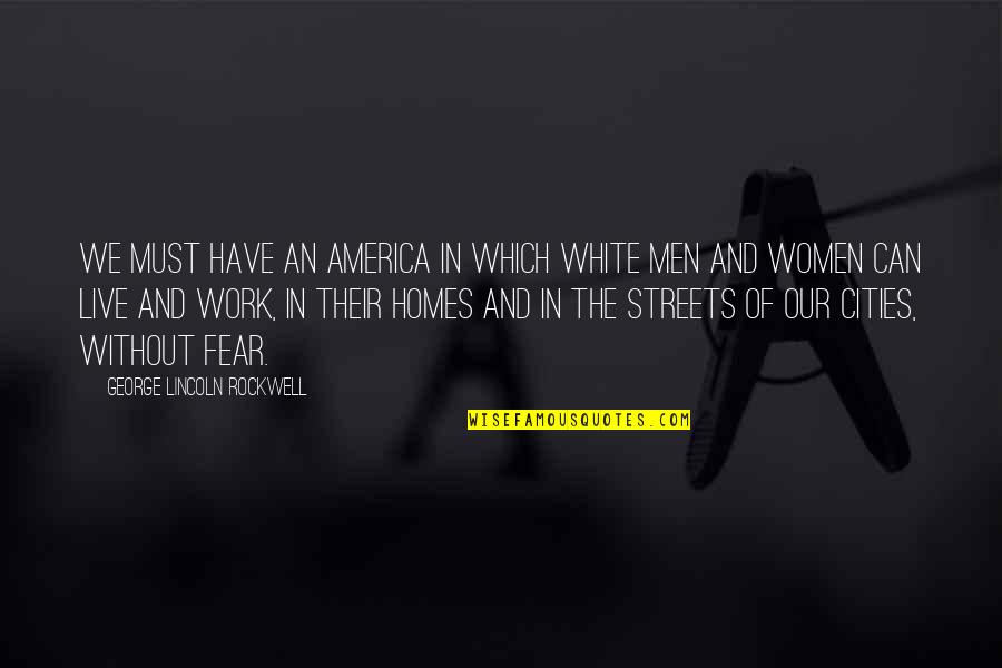 George Lincoln Rockwell Quotes By George Lincoln Rockwell: We must have an America in which White