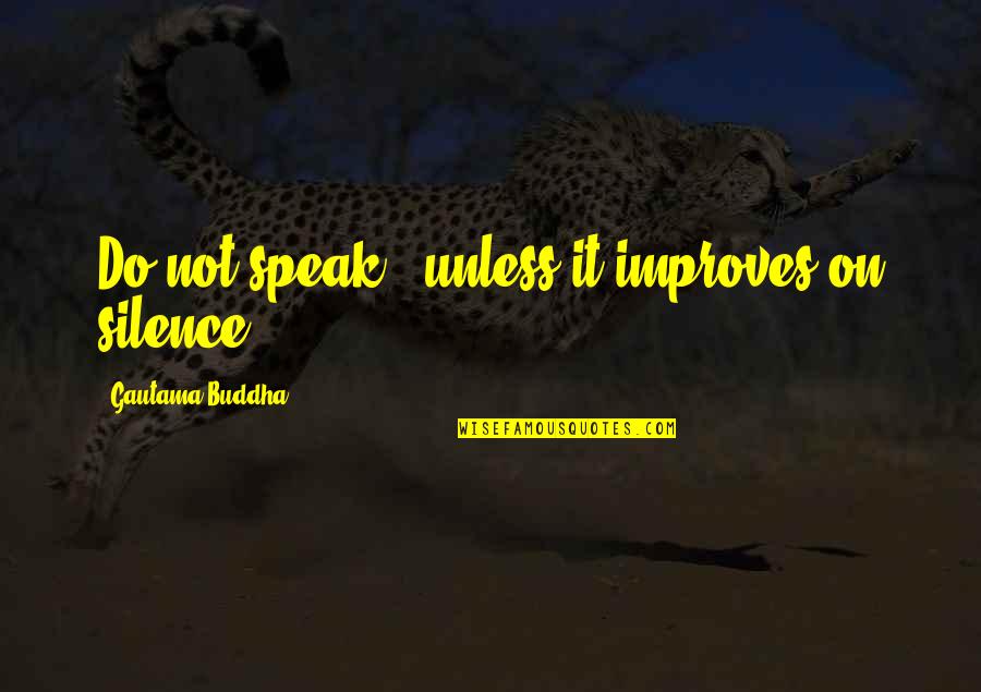 George Lisle Quotes By Gautama Buddha: Do not speak - unless it improves on