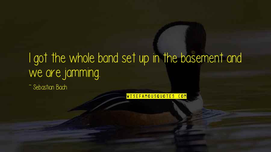 George Loewenstein Quotes By Sebastian Bach: I got the whole band set up in George Loewenstein Quotes By Sebastian Bach: I got the whole band set up in