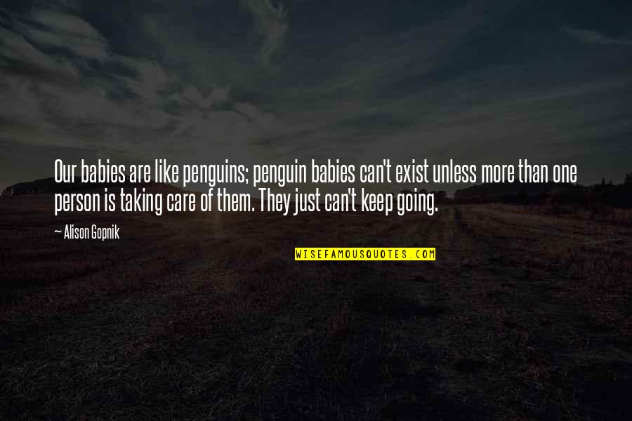 George Lopez Famous Quotes By Alison Gopnik: Our babies are like penguins; penguin babies can't