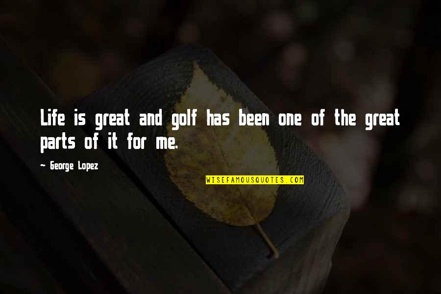 George Lopez Quotes By George Lopez: Life is great and golf has been one