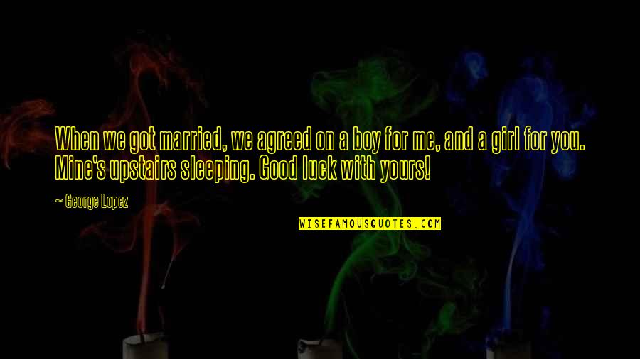 George Lopez Quotes By George Lopez: When we got married, we agreed on a George Lopez Quotes By George Lopez: When we got married, we agreed on a
