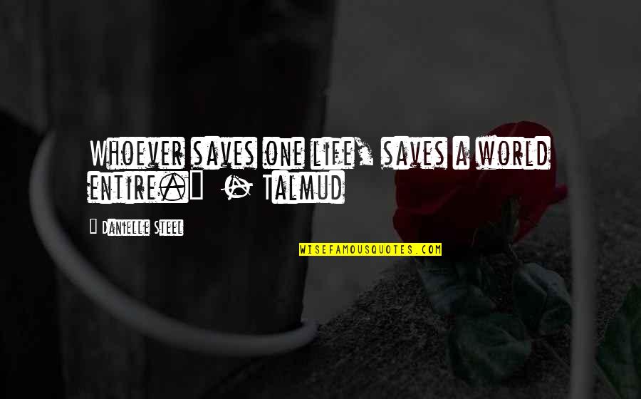 George Lopezs Quotes By Danielle Steel: Whoever saves one life, saves a world entire." George Lopezs Quotes By Danielle Steel: Whoever saves one life, saves a world entire."