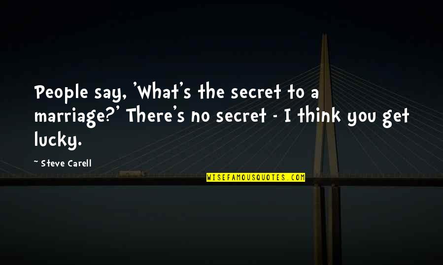 George Lopezs Quotes By Steve Carell: People say, 'What's the secret to a marriage?' George Lopezs Quotes By Steve Carell: People say, 'What's the secret to a marriage?'