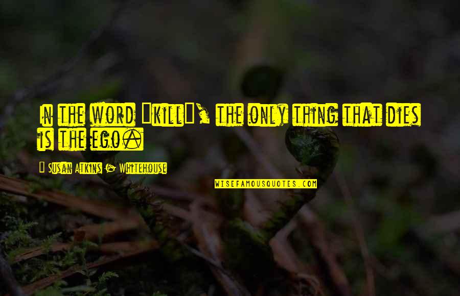 George Lopezs Quotes By Susan Atkins - Whitehouse: In the word "kill", the only thing that George Lopezs Quotes By Susan Atkins - Whitehouse: In the word "kill", the only thing that