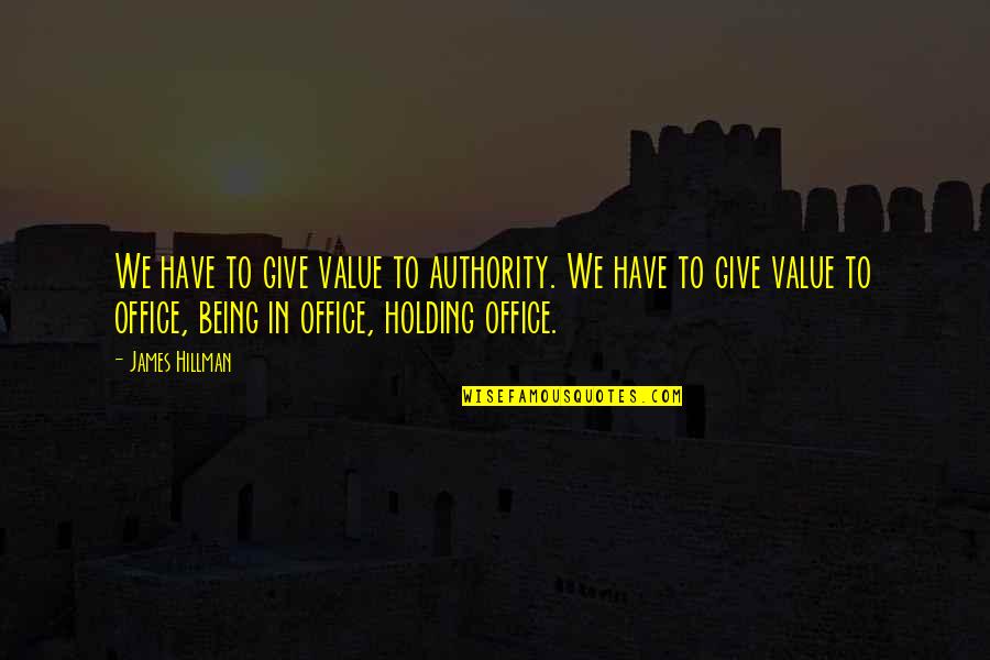 George Loveless Quotes By James Hillman: We have to give value to authority. We