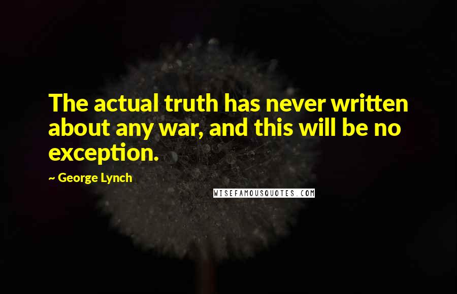 George Lynch quotes: The actual truth has never written about any war, and this will be no exception.