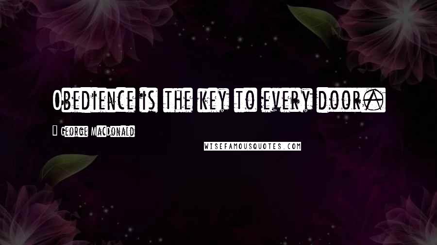 George MacDonald quotes: Obedience is the key to every door.