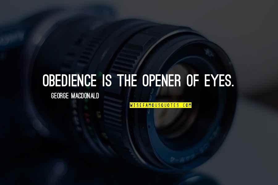 George Macdonald Quotes By George MacDonald: Obedience is the opener of eyes.