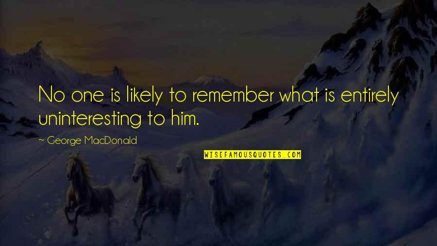 George Macdonald Quotes By George MacDonald: No one is likely to remember what is