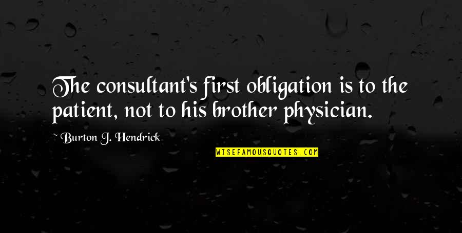 George Macleod Quotes By Burton J. Hendrick: The consultant's first obligation is to the patient, George Macleod Quotes By Burton J. Hendrick: The consultant's first obligation is to the patient,