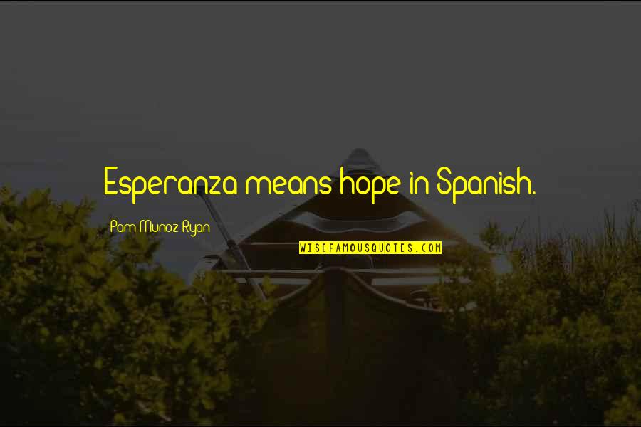 George Macleod Quotes By Pam Munoz Ryan: Esperanza means hope in Spanish. George Macleod Quotes By Pam Munoz Ryan: Esperanza means hope in Spanish.