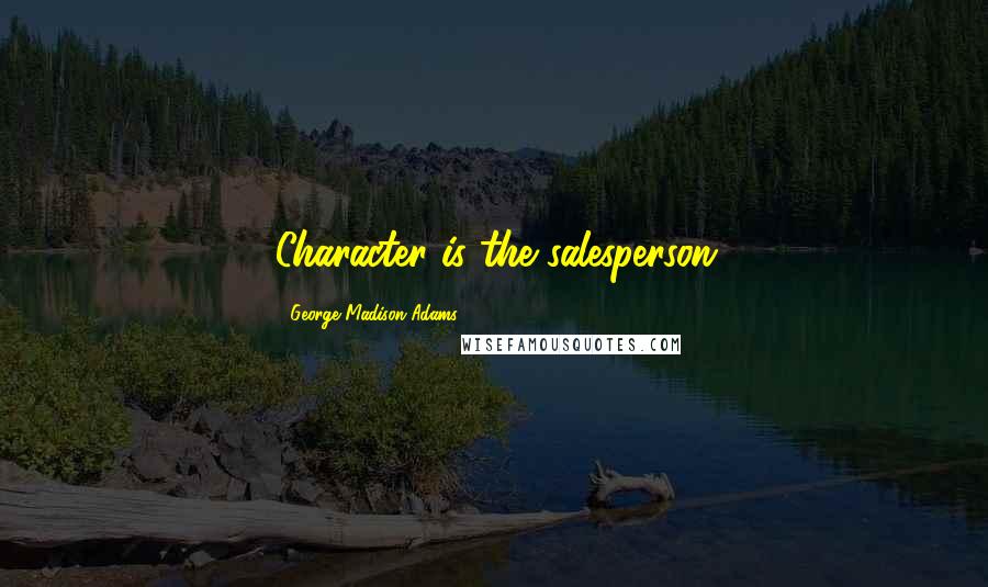 George Madison Adams quotes: Character is the salesperson