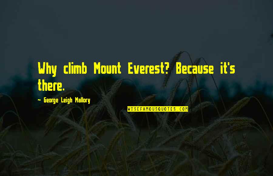 George Mallory Quotes By George Leigh Mallory: Why climb Mount Everest? Because it's there.