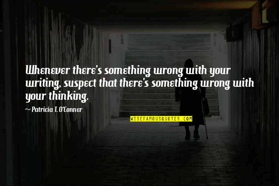 George Marshall Famous Quotes By Patricia T. O'Conner: Whenever there's something wrong with your writing, suspect