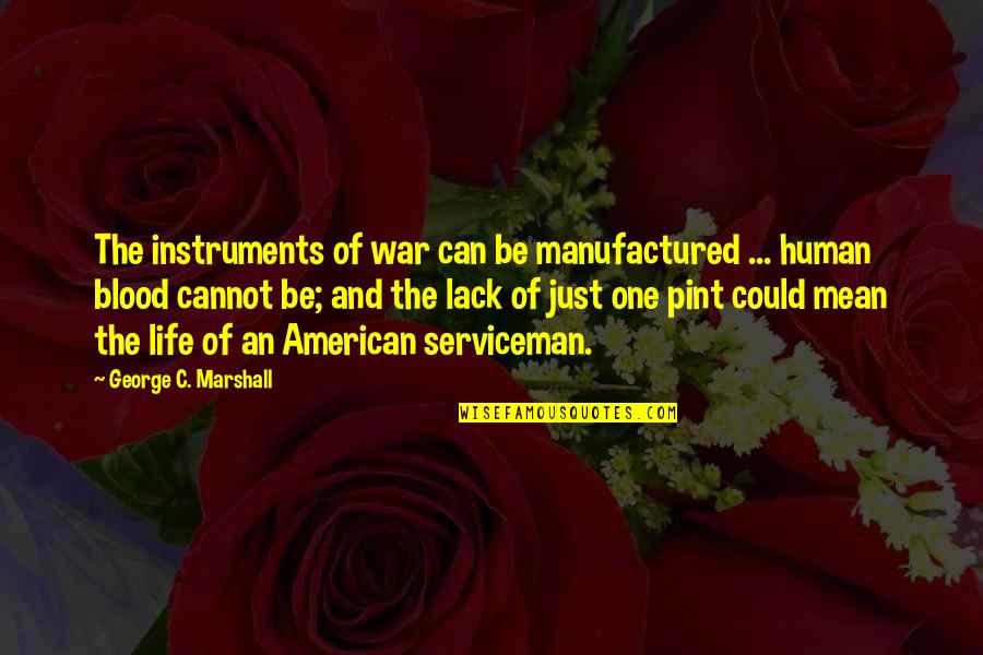 George Marshall Quotes By George C. Marshall: The instruments of war can be manufactured ...