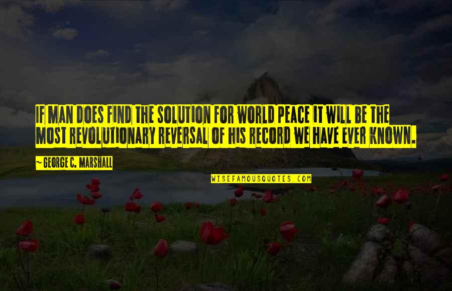 George Marshall Quotes By George C. Marshall: If man does find the solution for world