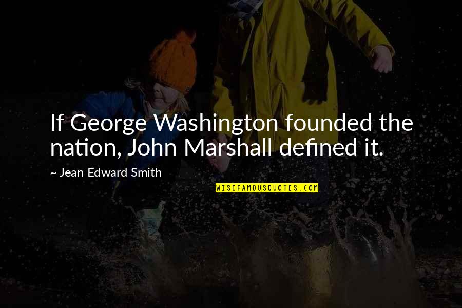 George Marshall Quotes By Jean Edward Smith: If George Washington founded the nation, John Marshall