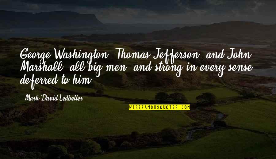 George Marshall Quotes By Mark David Ledbetter: George Washington, Thomas Jefferson, and John Marshall, all