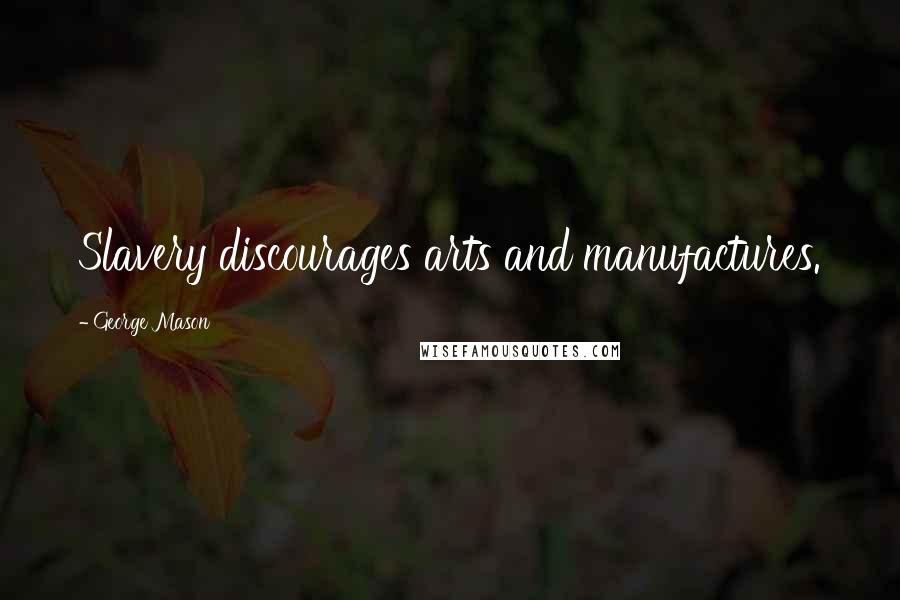 George Mason quotes: Slavery discourages arts and manufactures.