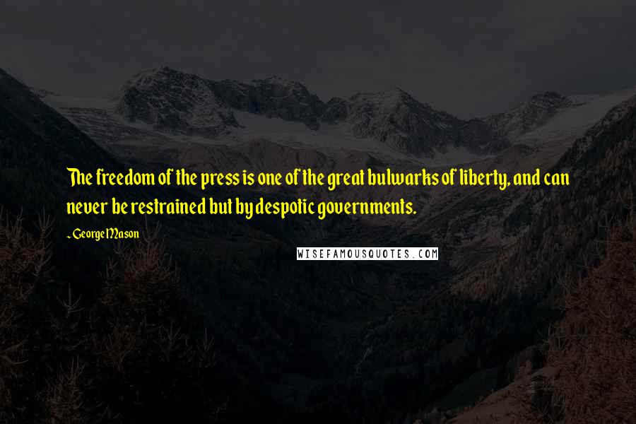 George Mason quotes: The freedom of the press is one of the great bulwarks of liberty, and can never be restrained but by despotic governments.