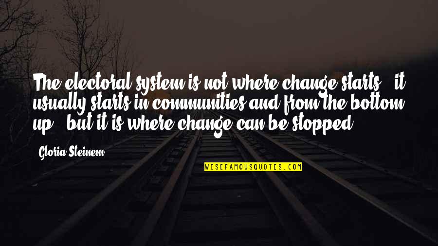 George Mason Quotes By Gloria Steinem: The electoral system is not where change starts