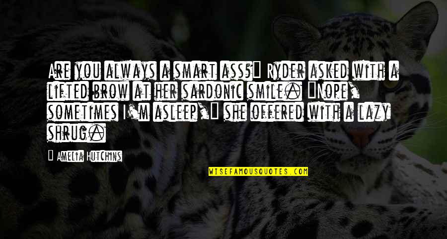 George Mason To Disarm The People Quote Quotes By Amelia Hutchins: Are you always a smart ass?" Ryder asked