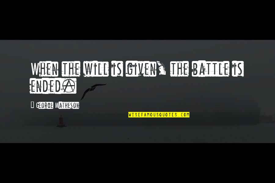 George Matheson Quotes By George Matheson: When the will is given, the battle is George Matheson Quotes By George Matheson: When the will is given, the battle is