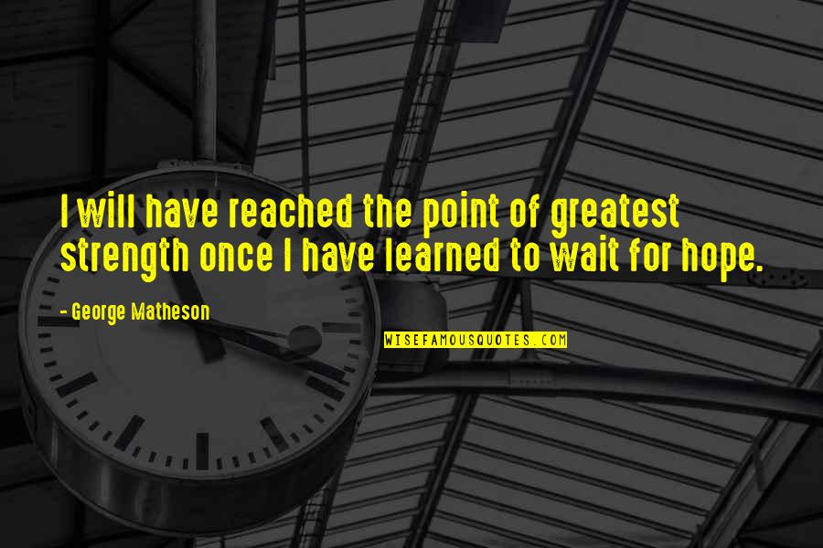 George Matheson Quotes By George Matheson: I will have reached the point of greatest