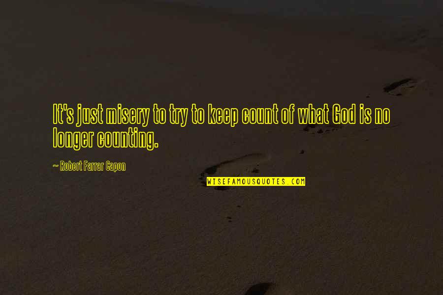 George Matheson Quotes By Robert Farrar Capon: It's just misery to try to keep count George Matheson Quotes By Robert Farrar Capon: It's just misery to try to keep count
