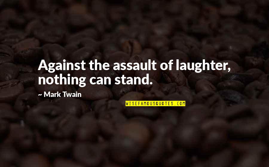 George Mcclellan Quotes By Mark Twain: Against the assault of laughter, nothing can stand.