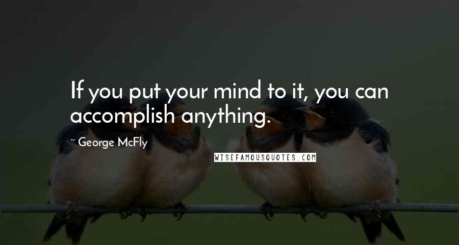 George McFly quotes: If you put your mind to it, you can accomplish anything.