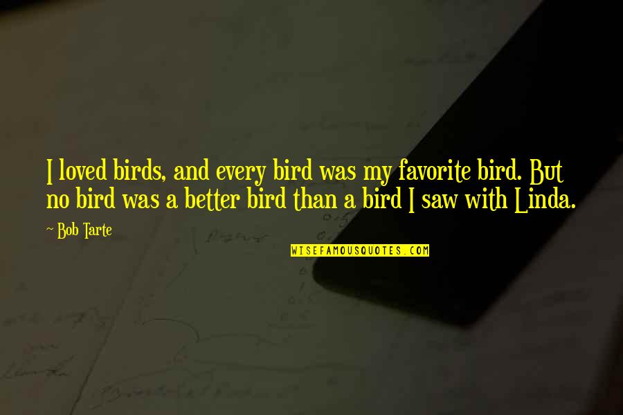 George Mcfly Quotes By Bob Tarte: I loved birds, and every bird was my