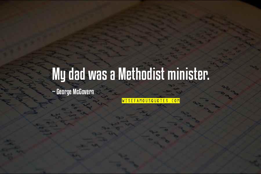 George Mcgovern Quotes By George McGovern: My dad was a Methodist minister. George Mcgovern Quotes By George McGovern: My dad was a Methodist minister.