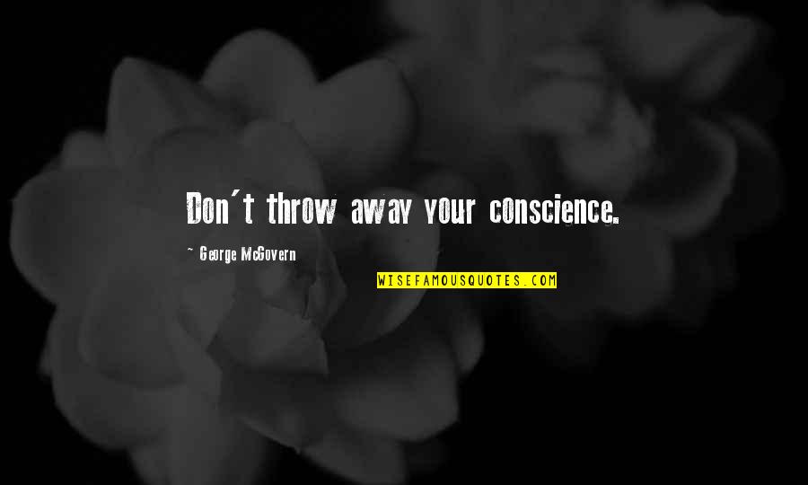 George Mcgovern Quotes By George McGovern: Don't throw away your conscience. George Mcgovern Quotes By George McGovern: Don't throw away your conscience.